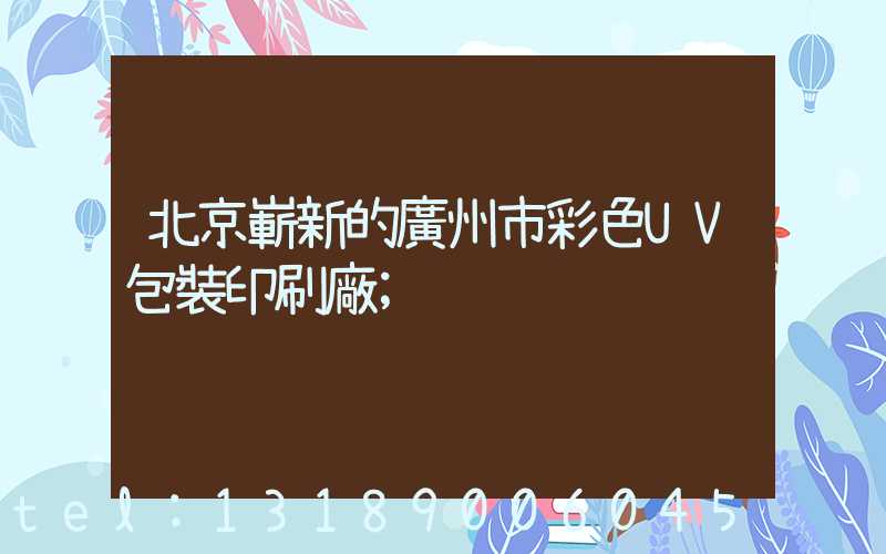 北京嶄新的廣州市彩色UV包裝印刷廠