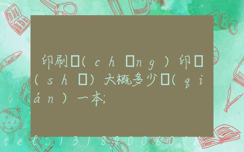 印刷廠(chǎng)印書(shū)大概多少錢(qián)一本