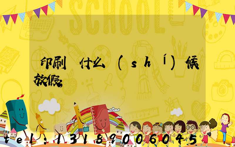 印刷廠什么時(shí)候放假
