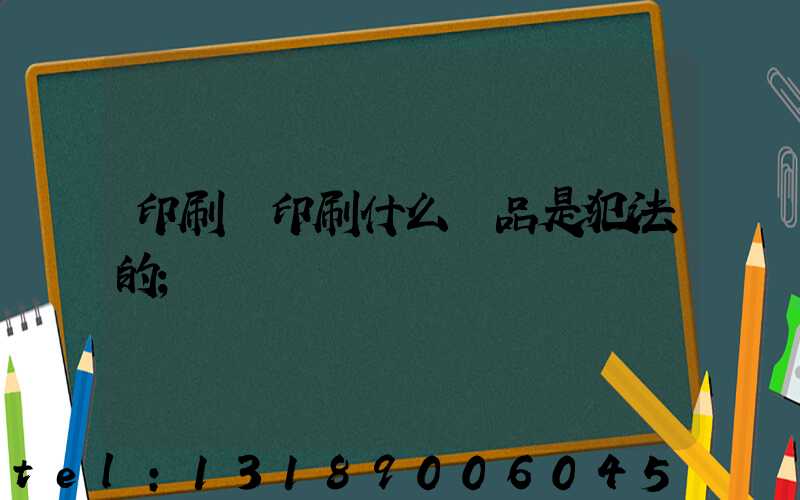 印刷廠印刷什么產品是犯法的
