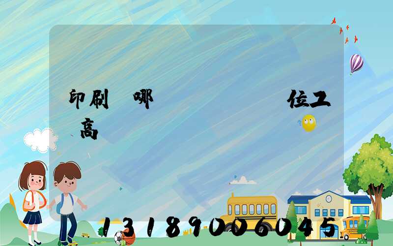 印刷廠哪個(gè)崗位工資高