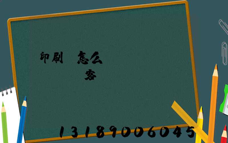 印刷廠怎么開(kāi)發(fā)客戶