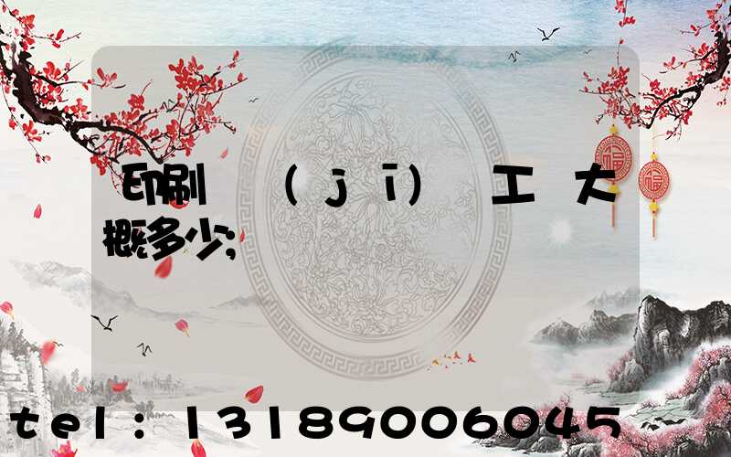 印刷廠機(jī)長工資大概多少
