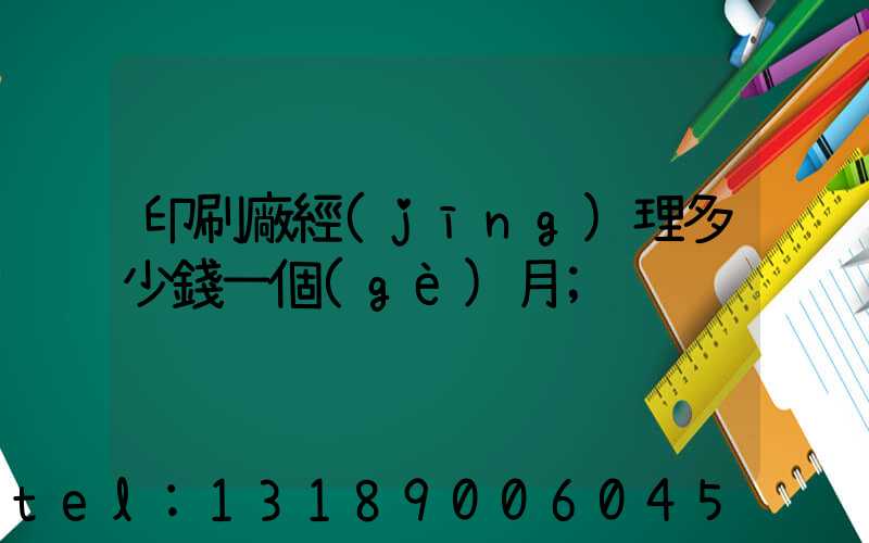 印刷廠經(jīng)理多少錢一個(gè)月