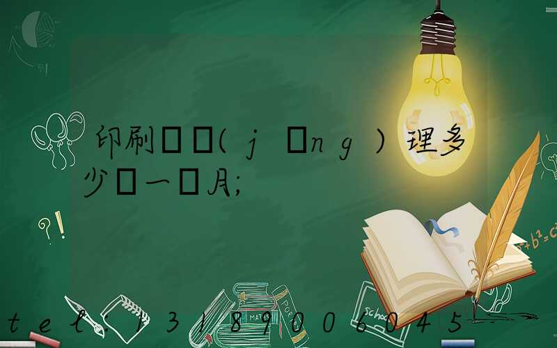 印刷廠經(jīng)理多少錢一個月