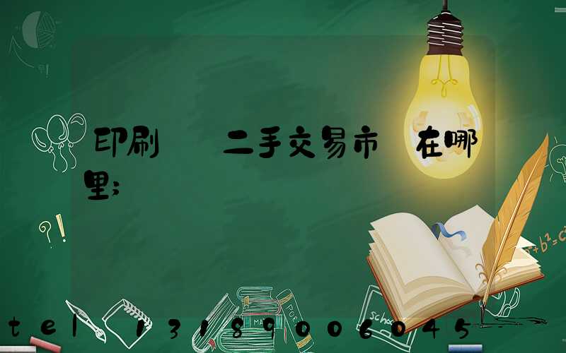 印刷設備二手交易市場在哪里