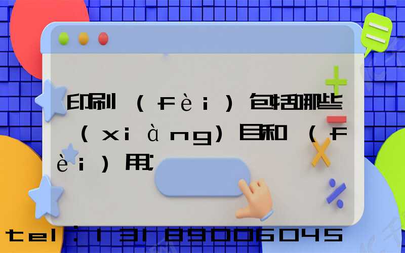 印刷費(fèi)包括哪些項(xiàng)目和費(fèi)用