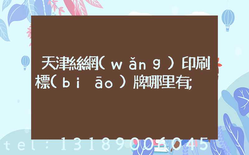 天津絲網(wǎng)印刷標(biāo)牌哪里有