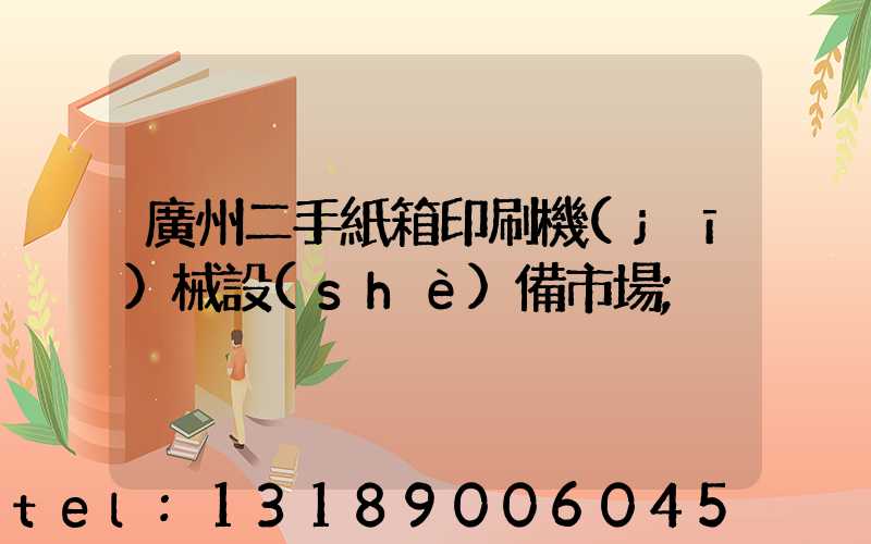 廣州二手紙箱印刷機(jī)械設(shè)備市場
