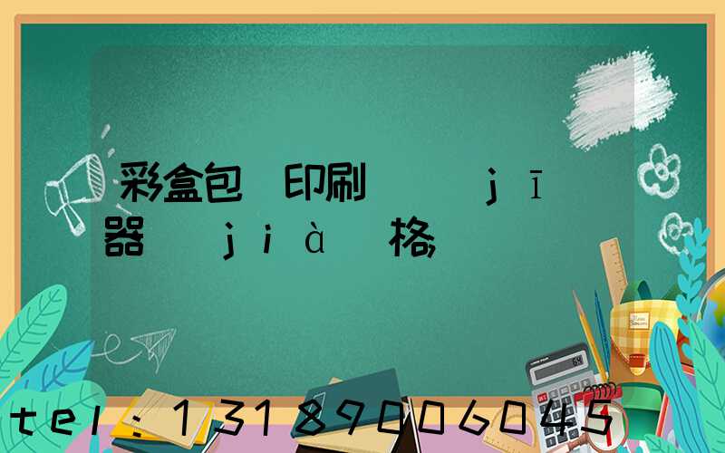 彩盒包裝印刷廠機(jī)器價(jià)格