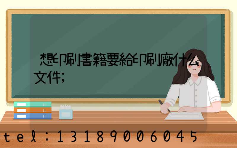 想印刷書籍要給印刷廠什么文件