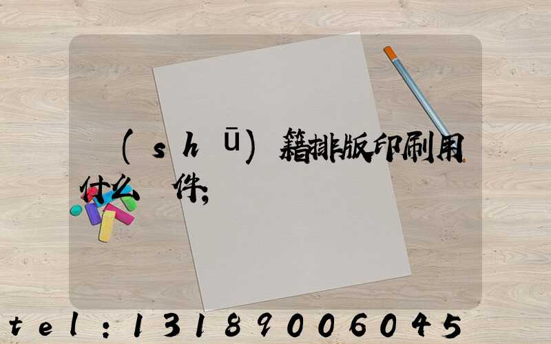 書(shū)籍排版印刷用什么軟件