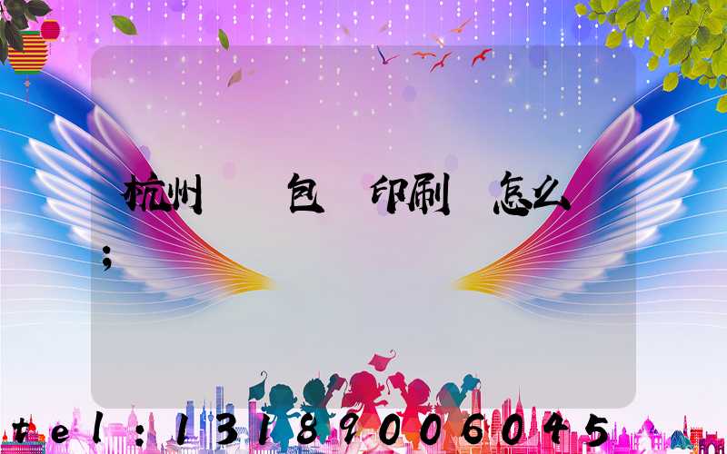 杭州醫藥包裝印刷廠怎么樣