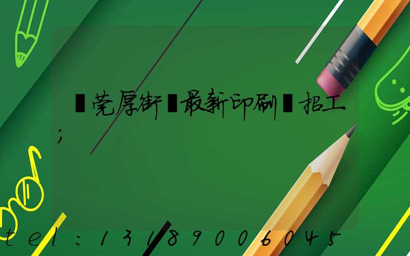 東莞厚街鎮最新印刷廠招工
