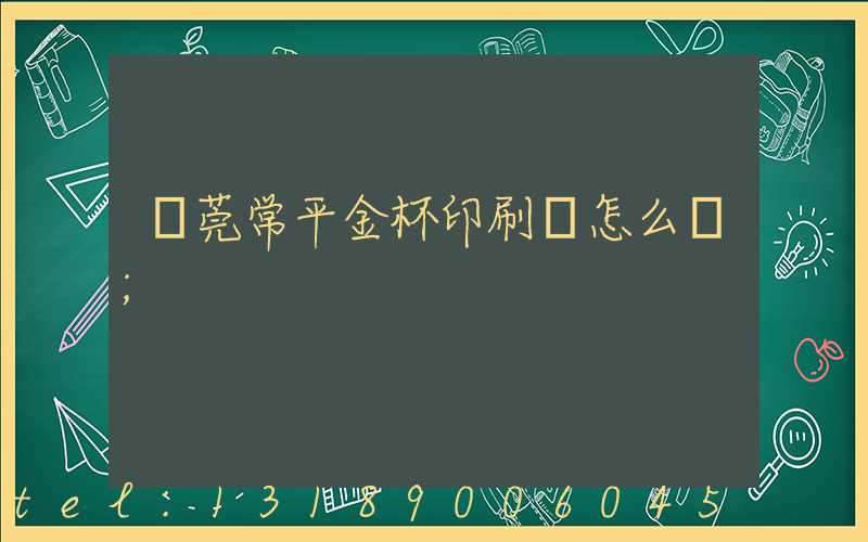 東莞常平金杯印刷廠怎么樣