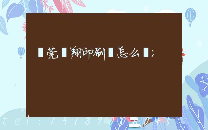 東莞華翔印刷廠怎么樣