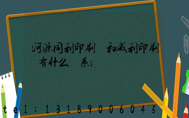 河源同利印刷廠和威利印刷廠有什么關系