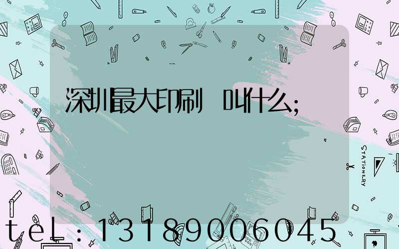 深圳最大印刷廠叫什么
