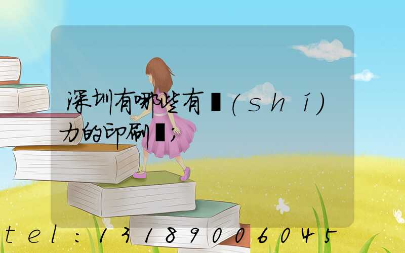 深圳有哪些有實(shí)力的印刷廠