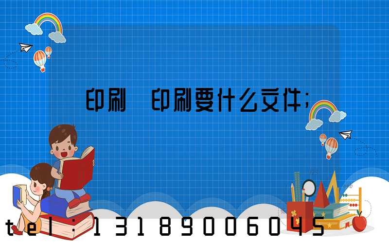 給印刷廠印刷要什么文件