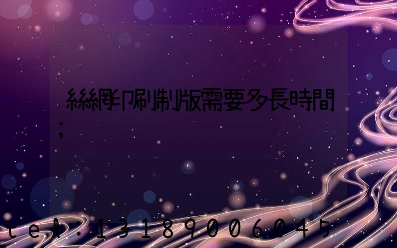 絲網印刷制版需要多長時間