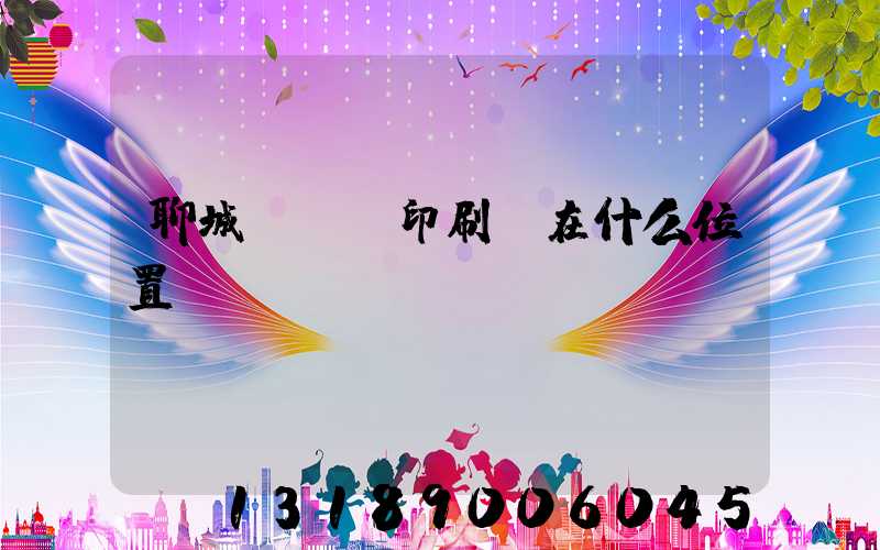 聊城開發區印刷廠在什么位置