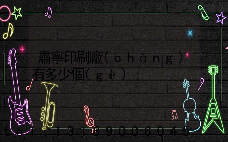 肅寧印刷廠(chǎng)有多少個(gè)