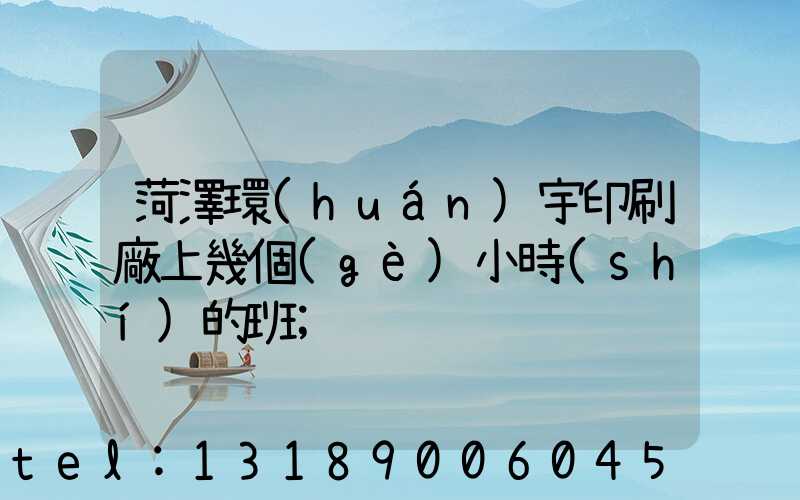 菏澤環(huán)宇印刷廠上幾個(gè)小時(shí)的班