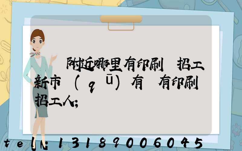 請問附近哪里有印刷廠招工新市區(qū)有沒有印刷廠招工人