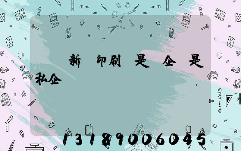 貴陽新華印刷廠是國企還是私企