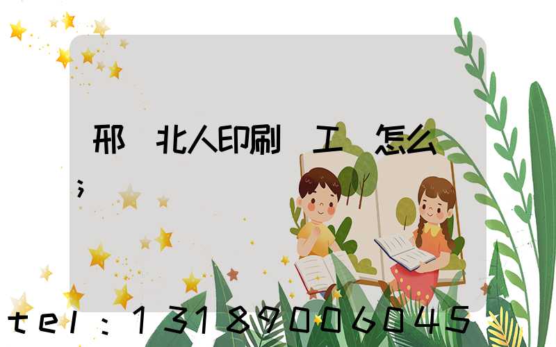 邢臺北人印刷廠工資怎么樣