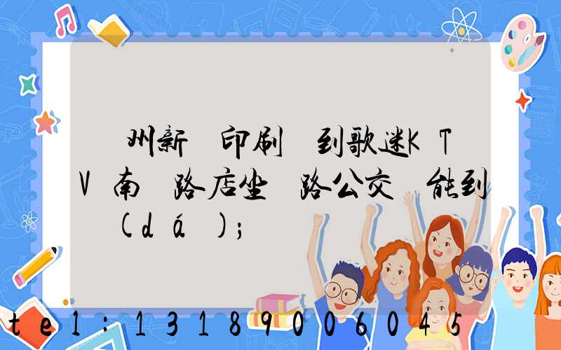 鄭州新華印刷廠到歌迷KTV南陽路店坐幾路公交車能到達(dá)