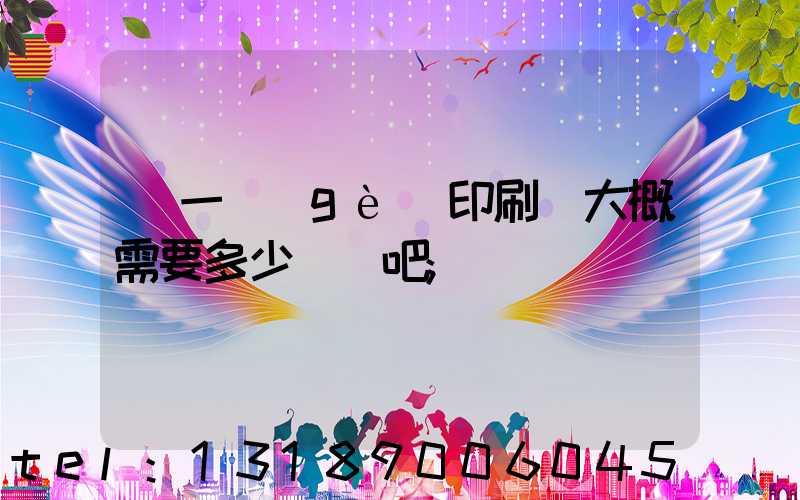 開一個(gè)印刷廠大概需要多少錢貼吧