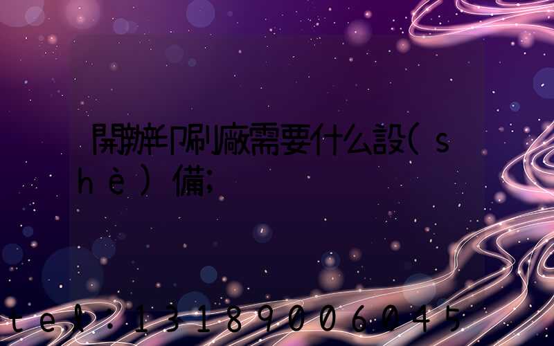 開辦印刷廠需要什么設(shè)備