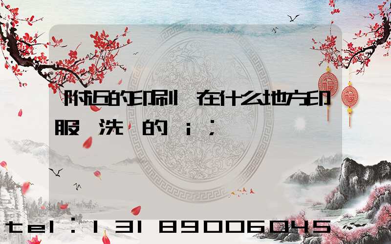 附近的印刷廠在什么地方印服裝洗標的嗎i