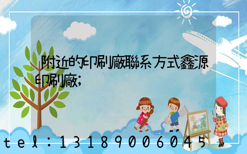 附近的印刷廠聯系方式鑫源印刷廠